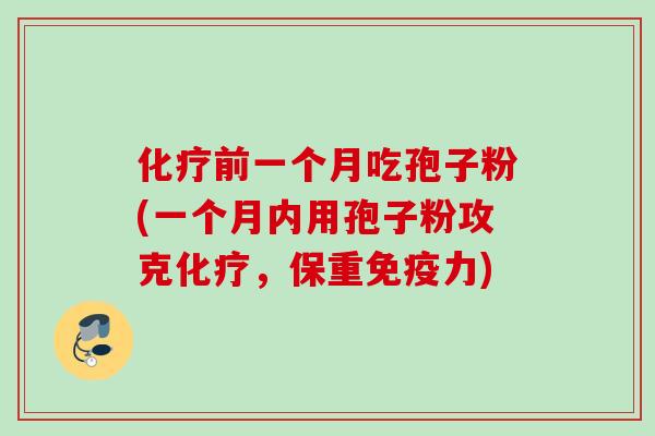 前一个月吃孢子粉(一个月内用孢子粉攻克,保重免疫力) 前一个月吃孢子粉(一个月内用孢子粉攻克,保重免疫力)