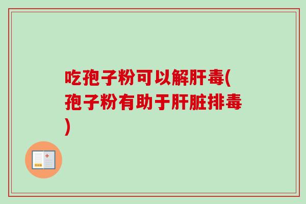 吃孢子粉可以(孢子粉有助于) 吃孢子粉可以(孢子粉有助于)