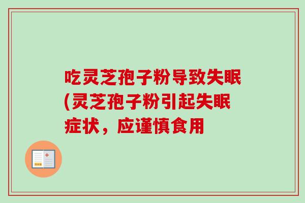 吃灵芝孢子粉导致(灵芝孢子粉引起症状,应谨慎食用 吃灵芝孢子粉导致(灵芝孢子粉引起症状,应谨慎食用