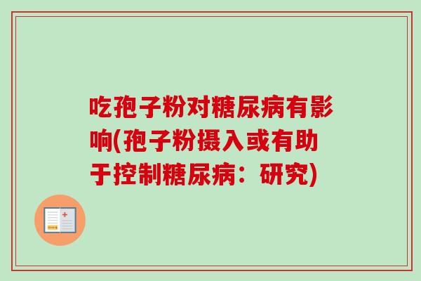 吃孢子粉对有影响(孢子粉摄入或有助于控制：研究)
