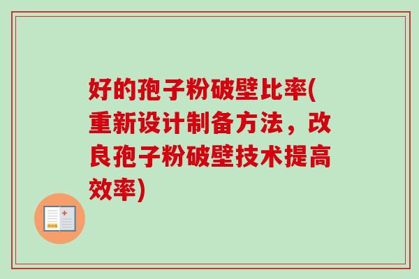 好的孢子粉破壁比率(重新设计制备方法,改良孢子粉破壁技术提高效率) 好的孢子粉破壁比率(重新设计制备方法,改良孢子粉破壁技术提高效率)