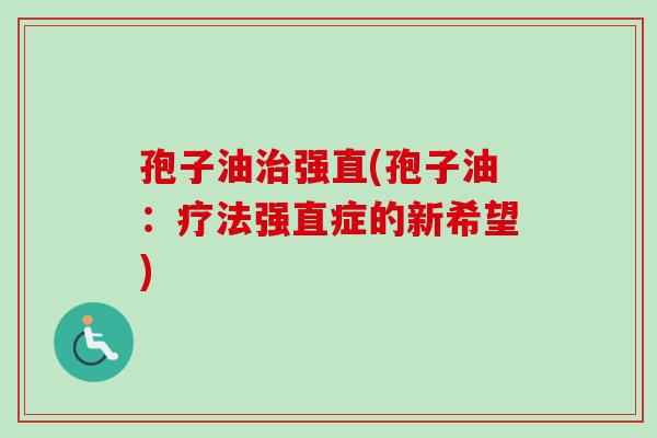 孢子油强直(孢子油:疗法强直症的新希望) 孢子油强直(孢子油:疗法强直症的新希望)