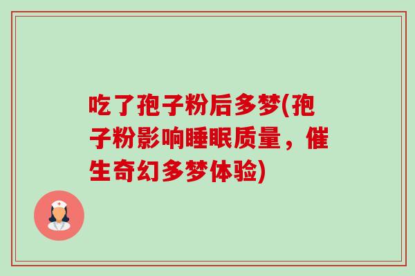 吃了孢子粉后多梦(孢子粉影响质量，催生奇幻多梦体验)