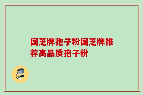 国芝牌孢子粉国芝牌推荐高品质孢子粉