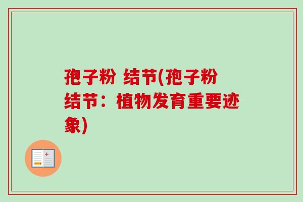孢子粉 结节(孢子粉结节:植物发育重要迹象) 孢子粉 结节(孢子粉结节:植物发育重要迹象)