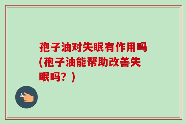 孢子油对有作用吗(孢子油能帮助改善吗?) 孢子油对有作用吗(孢子油能帮助改善吗?)