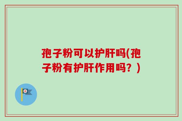 孢子粉可以吗(孢子粉有作用吗？)