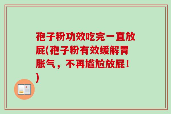 孢子粉功效吃完一直放屁(孢子粉有效缓解胃胀气,不再尴尬放屁!) 孢子粉功效吃完一直放屁(孢子粉有效缓解胃胀气,不再尴尬放屁!)