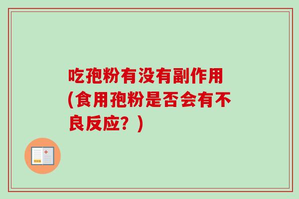 吃孢粉有没有副作用 (食用孢粉是否会有不良反应?) 吃孢粉有没有副作用 (食用孢粉是否会有不良反应?)