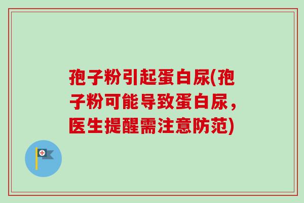 孢子粉引起蛋白尿(孢子粉可能导致蛋白尿,医生提醒需注意防范) 孢子粉引起蛋白尿(孢子粉可能导致蛋白尿,医生提醒需注意防范)