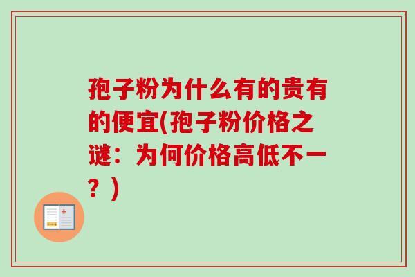 孢子粉为什么有的贵有的便宜(孢子粉价格之谜:为何价格高低不一?) 孢子粉为什么有的贵有的便宜(孢子粉价格之谜:为何价格高低不一?)