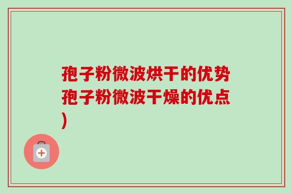 孢子粉微波烘干的优势孢子粉微波干燥的优点)