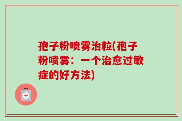 孢子粉喷雾粒(孢子粉喷雾：一个愈症的好方法)