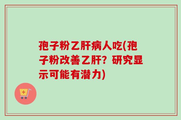 孢子粉乙人吃(孢子粉改善？研究显示可能有潜力)