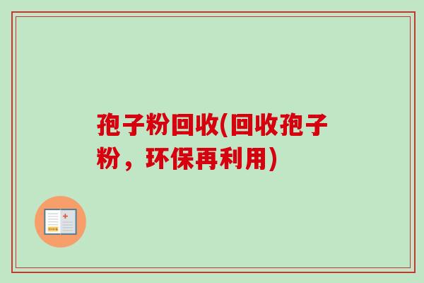 孢子粉回收(回收孢子粉，环保再利用)