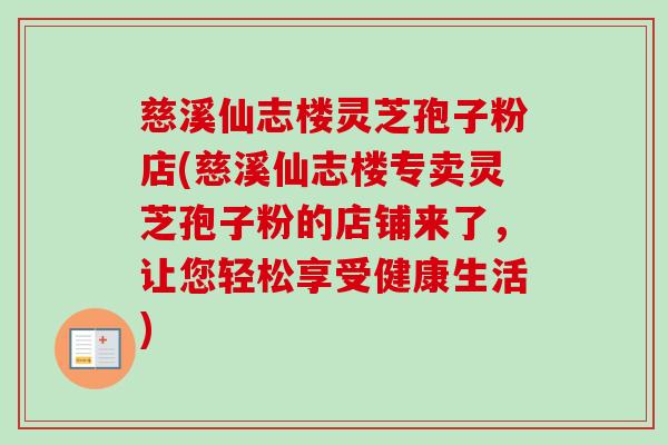 慈溪仙志楼灵芝孢子粉店(慈溪仙志楼专卖灵芝孢子粉的店铺来了,让您轻松享受健康生活) 慈溪仙志楼灵芝孢子粉店(慈溪仙志楼专卖灵芝孢子粉的店铺来了,让您轻松享受健康生活)