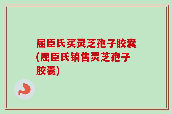 屈臣氏买灵芝孢子胶囊(屈臣氏销售灵芝孢子胶囊)