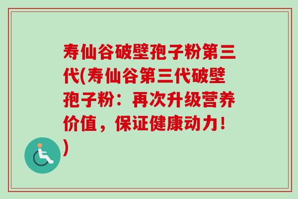 寿仙谷破壁孢子粉第三代(寿仙谷第三代破壁孢子粉:再次升级营养价值,保证健康动力!) 寿仙谷破壁孢子粉第三代(寿仙谷第三代破壁孢子粉:再次升级营养价值,保证健康动力!)