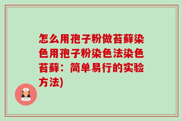 怎么用孢子粉做苔藓染色用孢子粉染色法染色苔藓:简单易行的实验方法) 怎么用孢子粉做苔藓染色用孢子粉染色法染色苔藓:简单易行的实验方法)