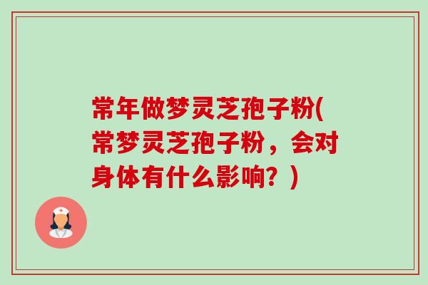 常年做梦灵芝孢子粉(常梦灵芝孢子粉，会对身体有什么影响？)