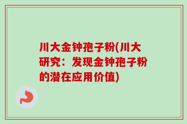 川大金钟孢子粉(川大研究：发现金钟孢子粉的潜在应用价值)