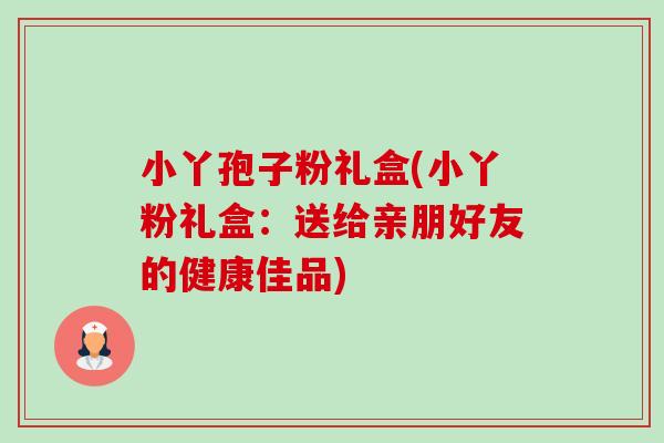 小丫孢子粉礼盒(小丫粉礼盒:送给亲朋好友的健康佳品) 小丫孢子粉礼盒(小丫粉礼盒:送给亲朋好友的健康佳品)