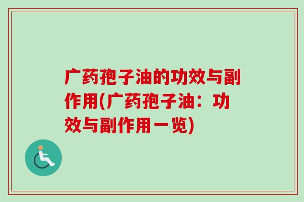 广药孢子油的功效与副作用(广药孢子油:功效与副作用一览) 广药孢子油的功效与副作用(广药孢子油:功效与副作用一览)