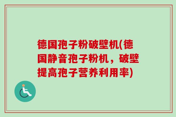 德国孢子粉破壁机(德国静音孢子粉机,破壁提高孢子营养利用率) 德国孢子粉破壁机(德国静音孢子粉机,破壁提高孢子营养利用率)