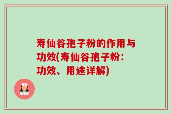 寿仙谷孢子粉的作用与功效(寿仙谷孢子粉:功效、用途详解) 寿仙谷孢子粉的作用与功效(寿仙谷孢子粉:功效、用途详解)