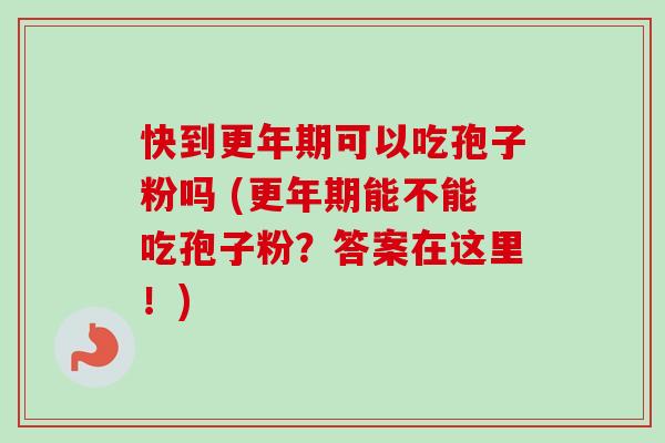 快到可以吃孢子粉吗 (能不能吃孢子粉？答案在这里！)