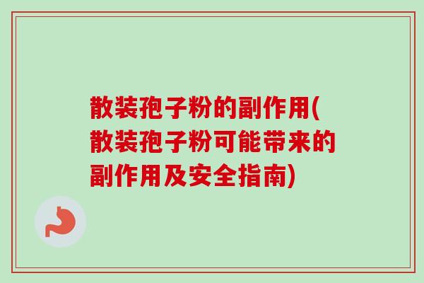 散装孢子粉的副作用(散装孢子粉可能带来的副作用及安全指南)