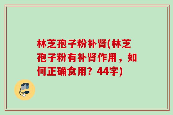林芝孢子粉补(林芝孢子粉有补作用,如何正确食用?44字) 林芝孢子粉补(林芝孢子粉有补作用,如何正确食用?44字)