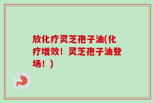 放灵芝孢子油(增效!灵芝孢子油登场!) 放灵芝孢子油(增效!灵芝孢子油登场!)