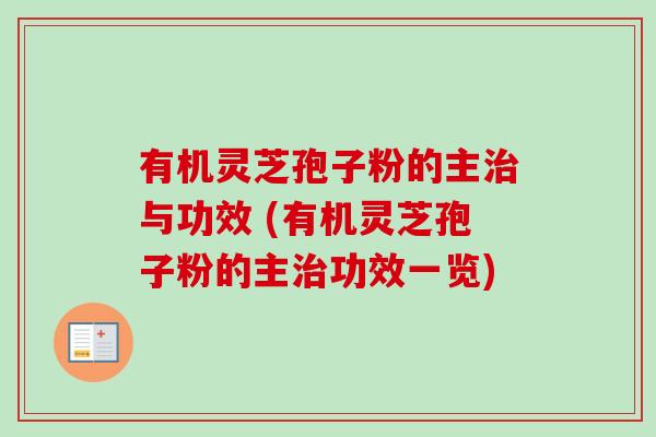有机灵芝孢子粉的主与功效 (有机灵芝孢子粉的主功效一览) 有机灵芝孢子粉的主与功效 (有机灵芝孢子粉的主功效一览)