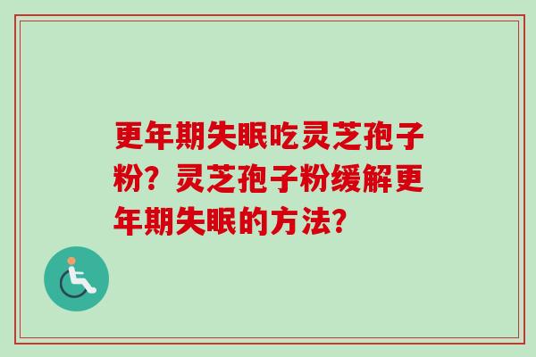 吃灵芝孢子粉？灵芝孢子粉缓解的方法？