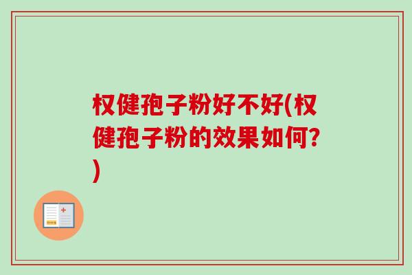 权健孢子粉好不好(权健孢子粉的效果如何?) 权健孢子粉好不好(权健孢子粉的效果如何?)