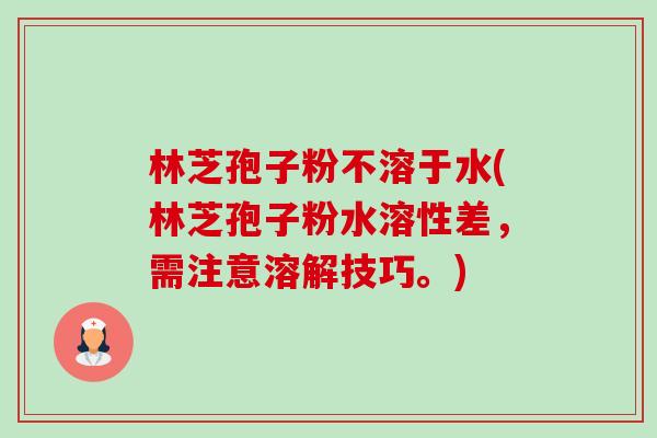 林芝孢子粉不溶于水(林芝孢子粉水溶性差,需注意溶解技巧。) 林芝孢子粉不溶于水(林芝孢子粉水溶性差,需注意溶解技巧。)