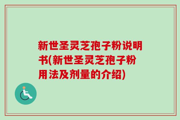 新世圣灵芝孢子粉说明书(新世圣灵芝孢子粉用法及剂量的介绍) 新世圣灵芝孢子粉说明书(新世圣灵芝孢子粉用法及剂量的介绍)