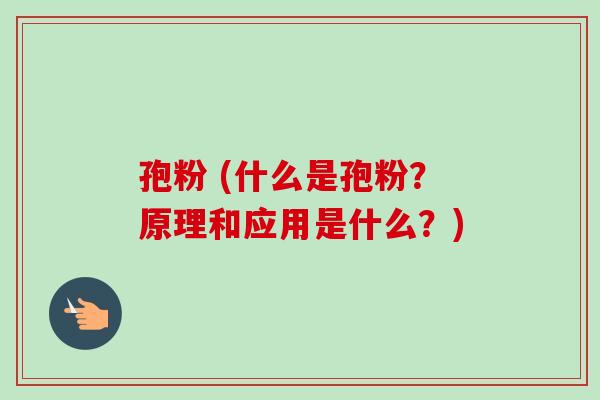 孢粉 (什么是孢粉?原理和应用是什么?) 孢粉 (什么是孢粉?原理和应用是什么?)