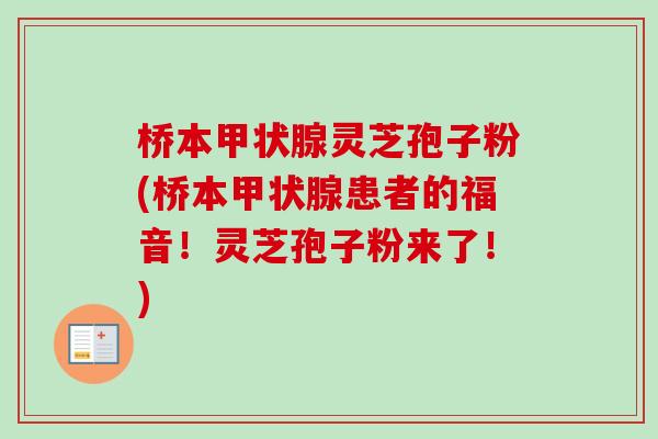 桥本灵芝孢子粉(桥本患者的福音!灵芝孢子粉来了!) 桥本灵芝孢子粉(桥本患者的福音!灵芝孢子粉来了!)