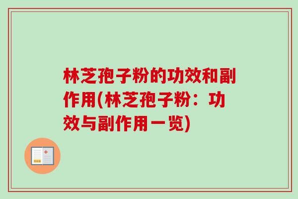 林芝孢子粉的功效和副作用(林芝孢子粉:功效与副作用一览) 林芝孢子粉的功效和副作用(林芝孢子粉:功效与副作用一览)