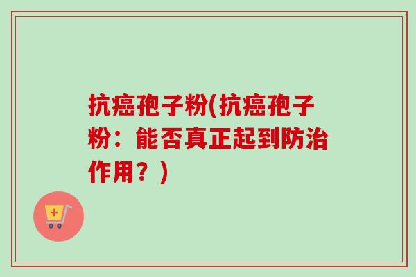 抗孢子粉(抗孢子粉：能否真正起到防作用？)