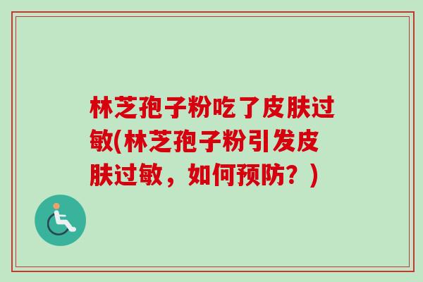 林芝孢子粉吃了(林芝孢子粉引发,如何?) 林芝孢子粉吃了(林芝孢子粉引发,如何?)
