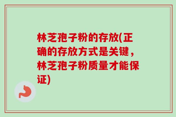 林芝孢子粉的存放(正确的存放方式是关键,林芝孢子粉质量才能保证) 林芝孢子粉的存放(正确的存放方式是关键,林芝孢子粉质量才能保证)