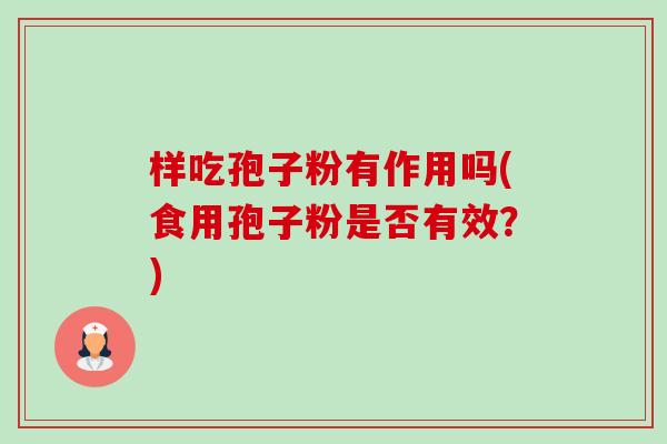样吃孢子粉有作用吗(食用孢子粉是否有效？)