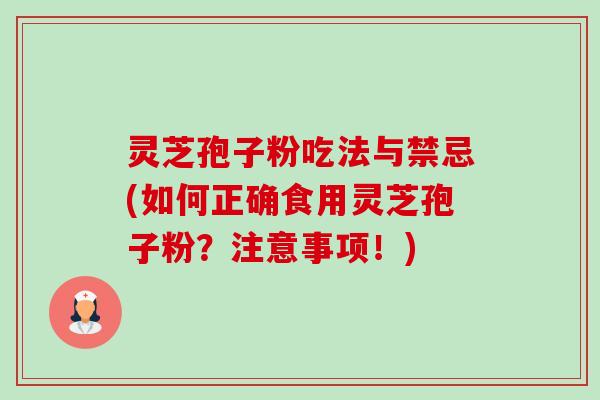 灵芝孢子粉吃法与禁忌(如何正确食用灵芝孢子粉？注意事项！)