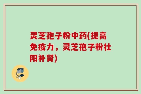 灵芝孢子粉(提高免疫力,灵芝孢子粉壮阳补) 灵芝孢子粉(提高免疫力,灵芝孢子粉壮阳补)