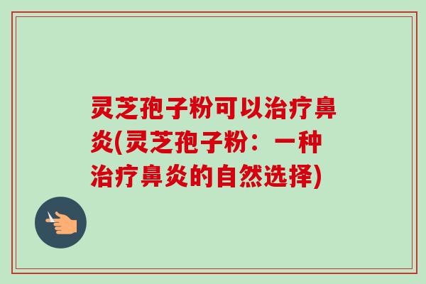 灵芝孢子粉可以(灵芝孢子粉：一种的自然选择)