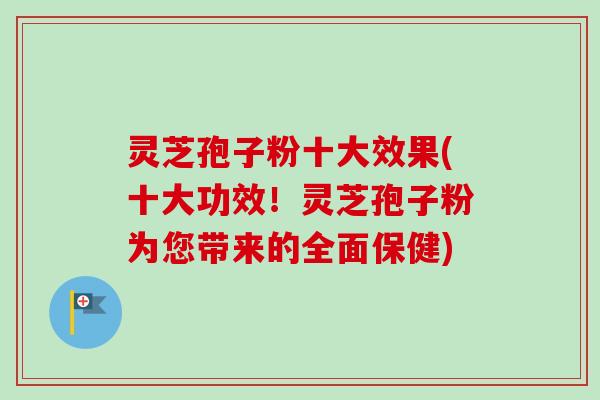 灵芝孢子粉十大效果(十大功效!灵芝孢子粉为您带来的全面保健) 灵芝孢子粉十大效果(十大功效!灵芝孢子粉为您带来的全面保健)