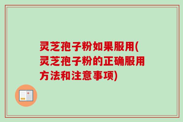 灵芝孢子粉如果服用(灵芝孢子粉的正确服用方法和注意事项) 灵芝孢子粉如果服用(灵芝孢子粉的正确服用方法和注意事项)